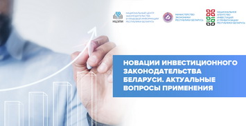 Новации инвестиционного законодательства Беларуси. Актуальные вопросы применения